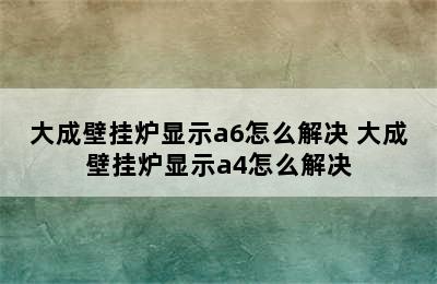 大成壁挂炉显示a6怎么解决 大成壁挂炉显示a4怎么解决